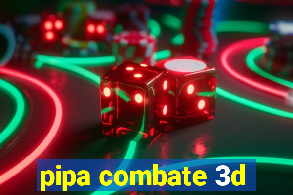 pipa combate 3d